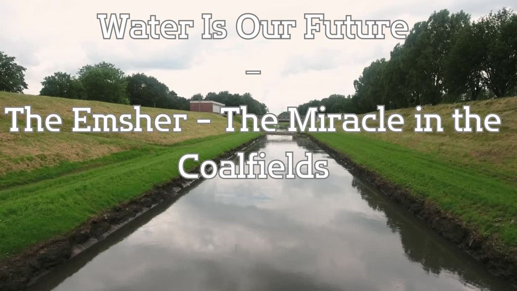 Water Is Our Future - The Emscher - The Miracle in the Coalfields