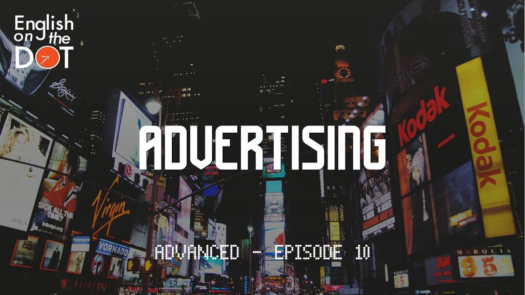 English on the Dot - Advanced - Episode 10 - Advertising