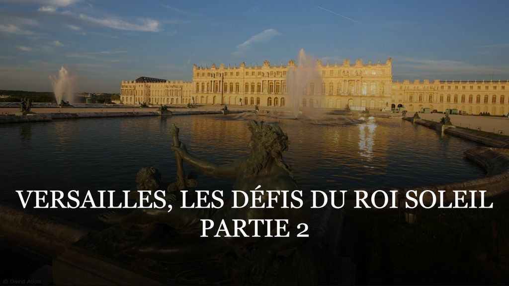 Versailles, les défis du Roi Soleil - Partie 2