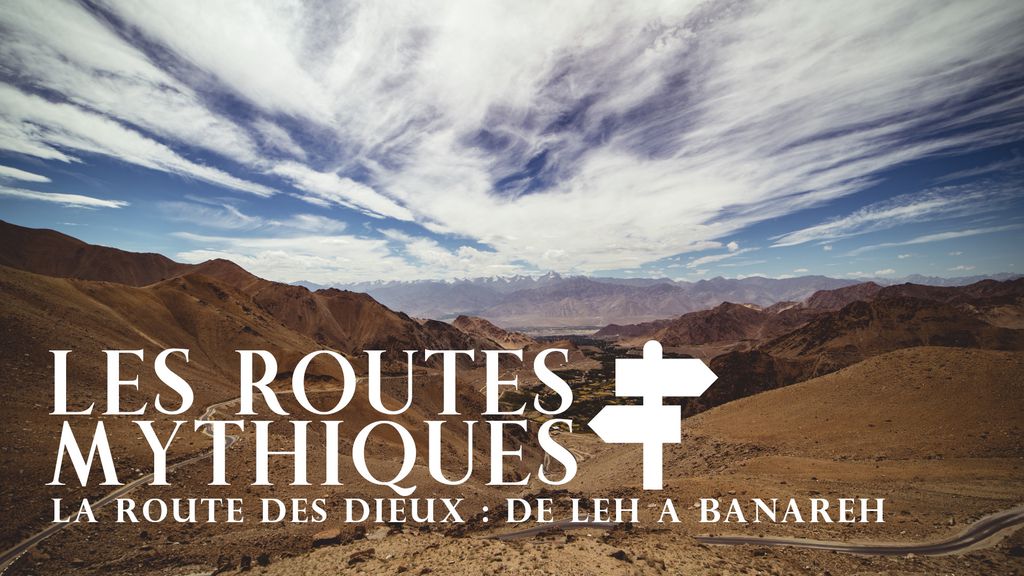 Les Routes Mythiques - La route des dieux de Leh à Banareh