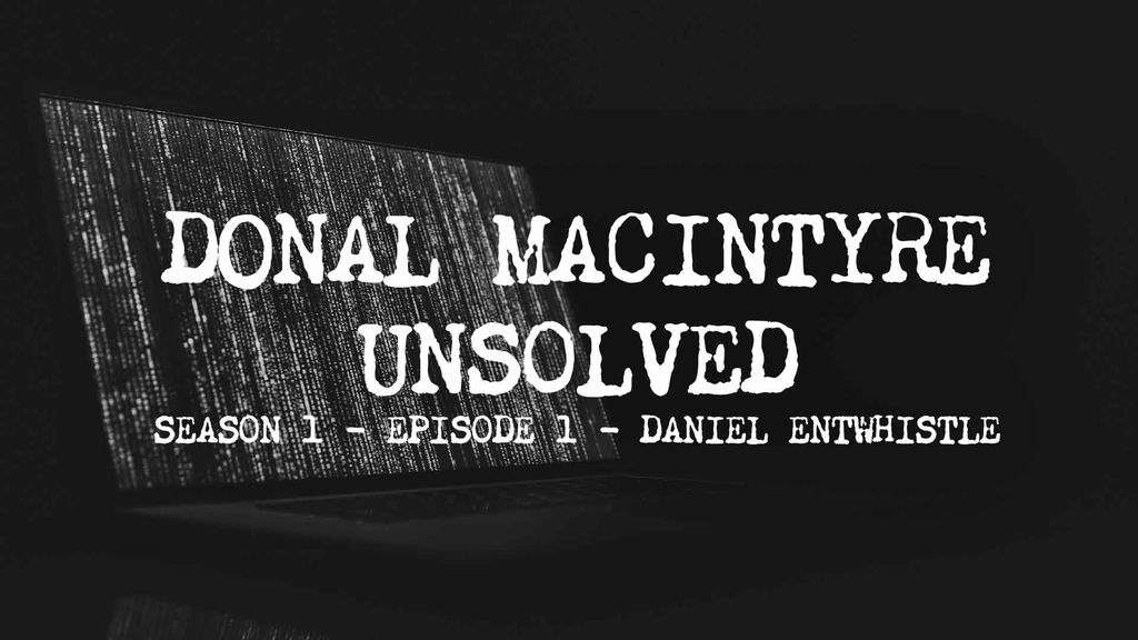 Donal MacIntyre – Unsolved | Season 1 | Episode 1 | Daniel Entwhistle