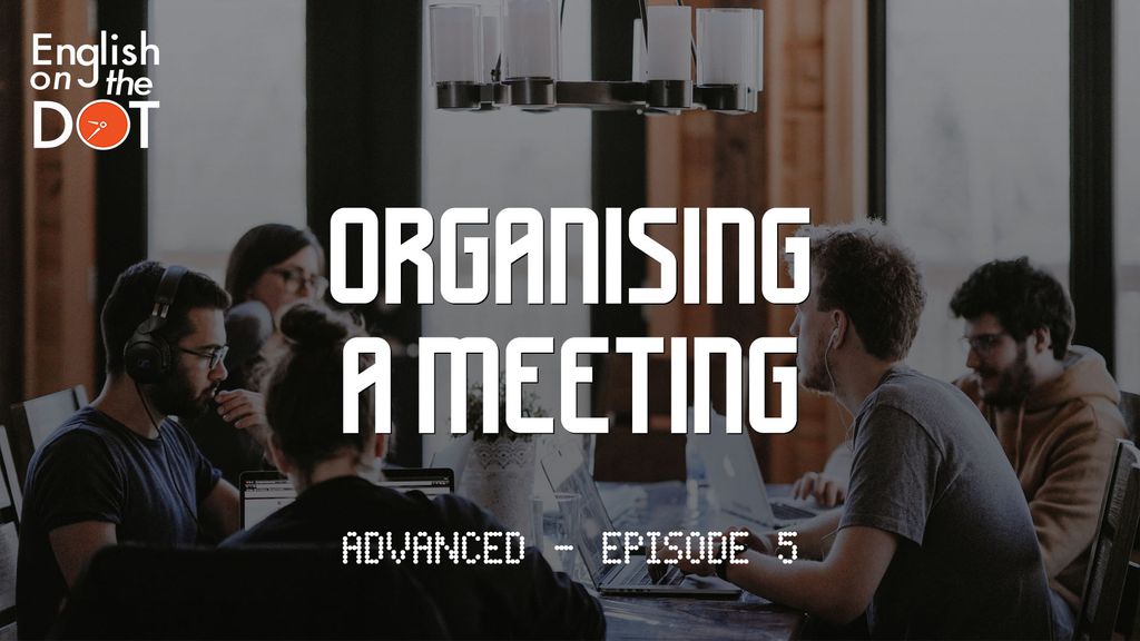 English on the Dot - Advanced - Episode 5 - Organising a meeting