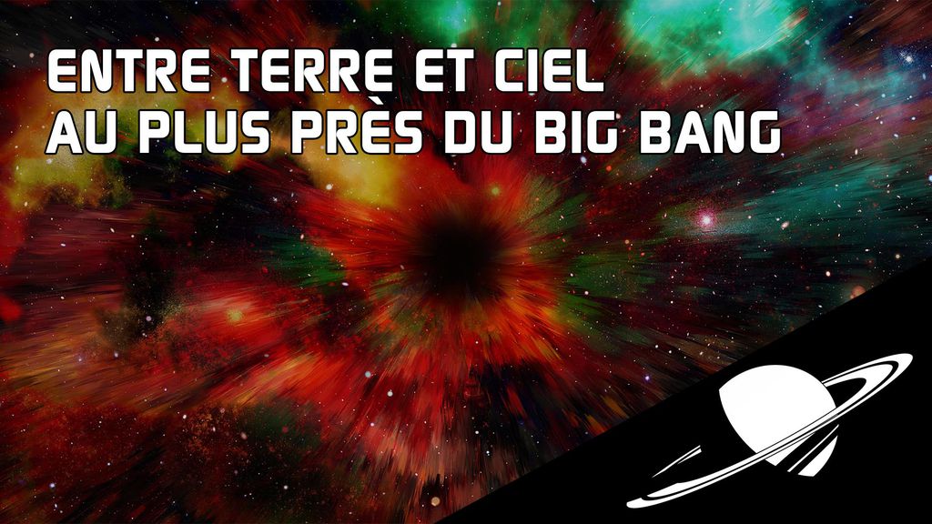 Entre Terre et Ciel - S2 E10 : Au plus près du Big Bang