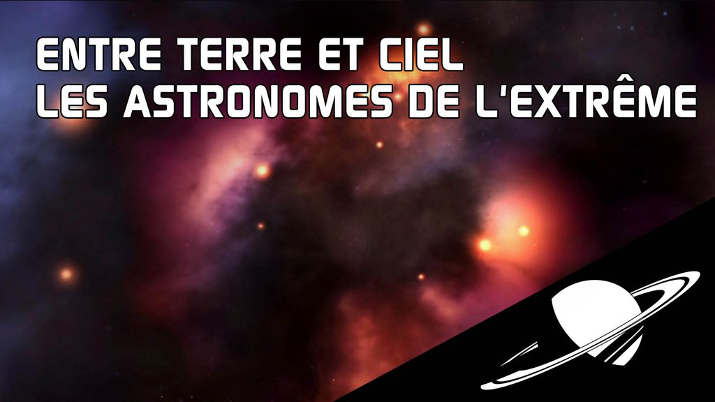 Entre Terre et Ciel - S1 E05 : Chili, les astronomes de l'extrême