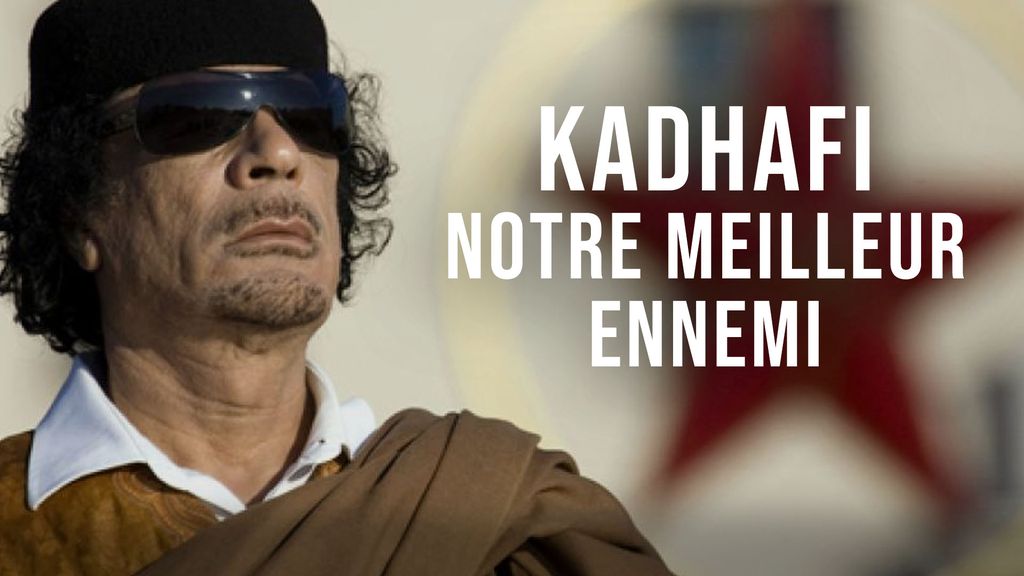 Kadhafi, Notre Meilleur Ennemi
