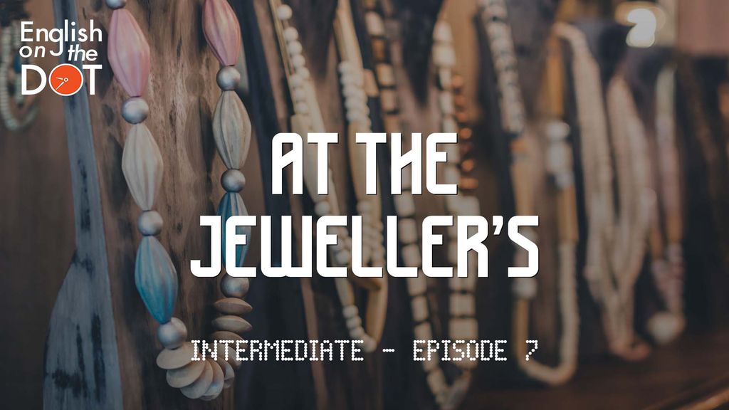 English on the Dot - Intermediate - Episode 7 - At the jeweller's