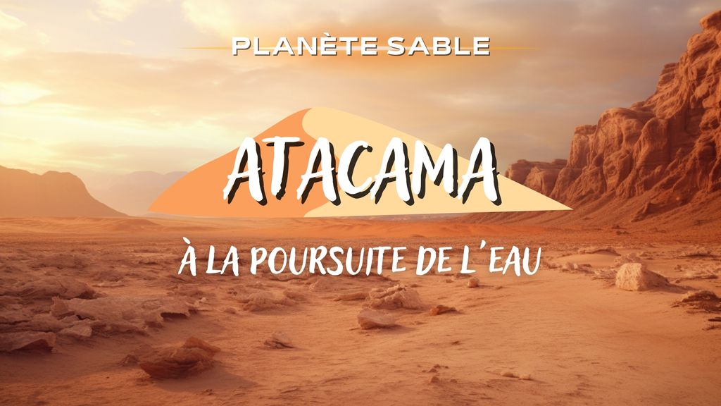 Planète Sable - S01 E02 - Atacama, à la poursuite de l'eau