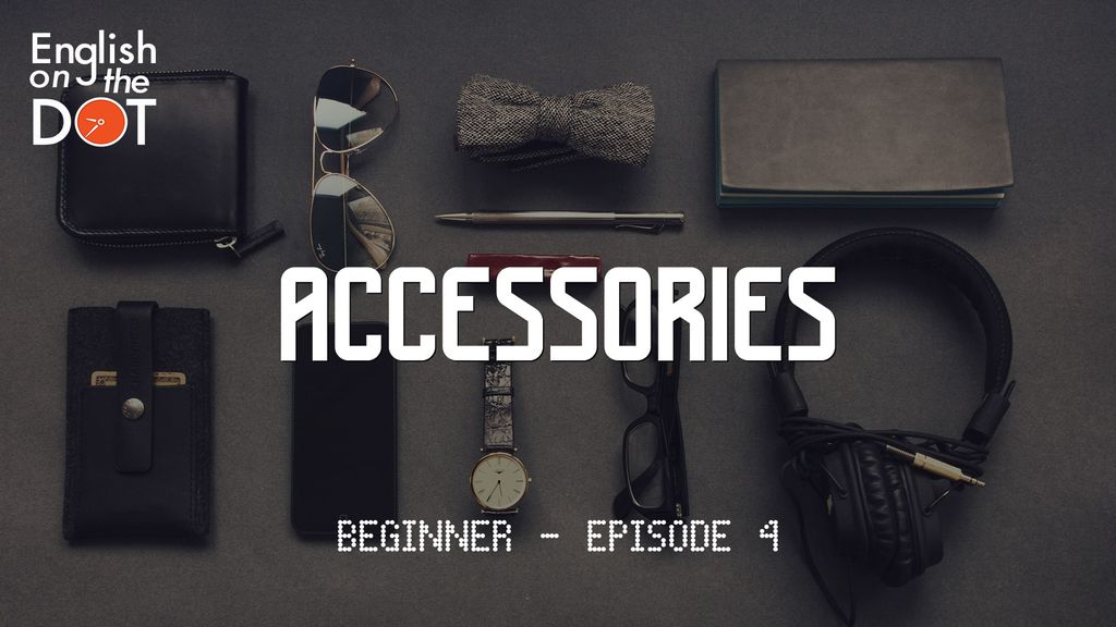 English on the Dot - Beginner - Episode 4 - Accessories
