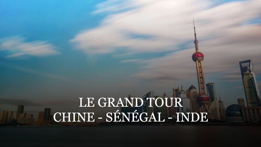 Le Grand Tour: Chine, Sénégal, Inde