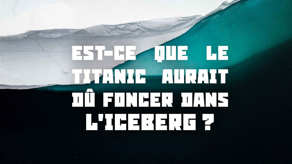Est-ce que le Titanic aurait dû foncer dans l'iceberg ? 