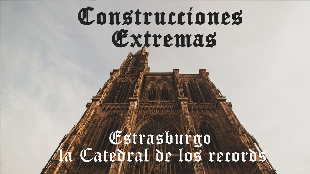 Construcciones Extremas. Estrasburgo, la catedral de los récords