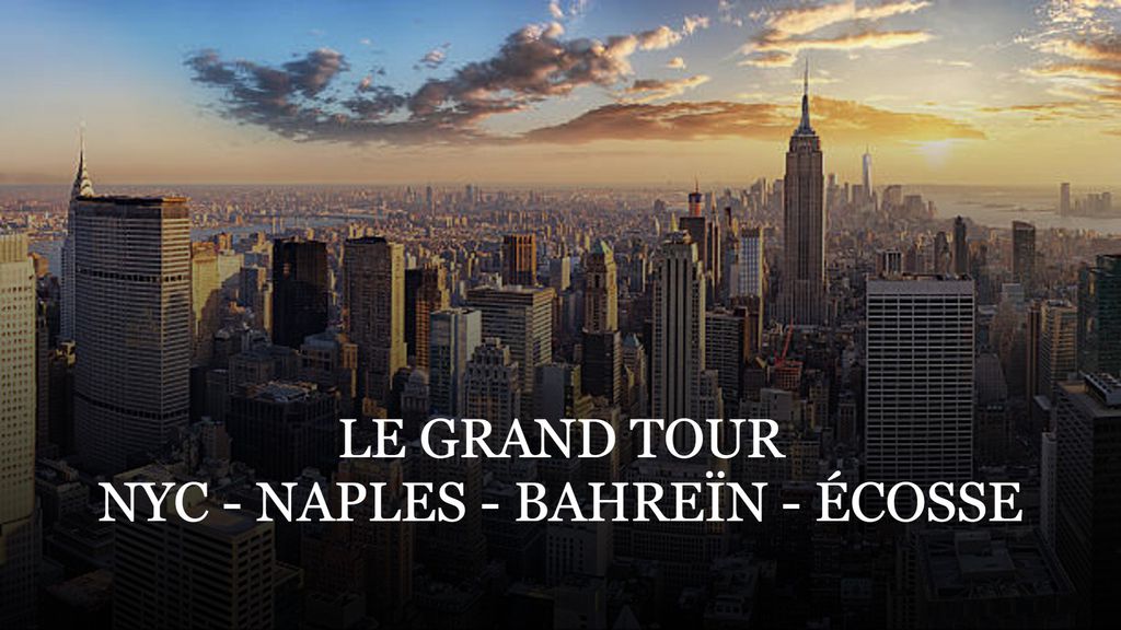 Le Grand Tour: NYC, Naples, Bahreïn, Écosse