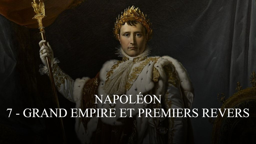 Napoléon | 7 - Grand Empire et premiers revers
