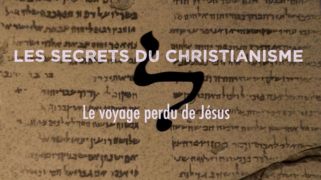 Les secrets du Christianisme - S01 E04 - Le voyage perdu de Jésus