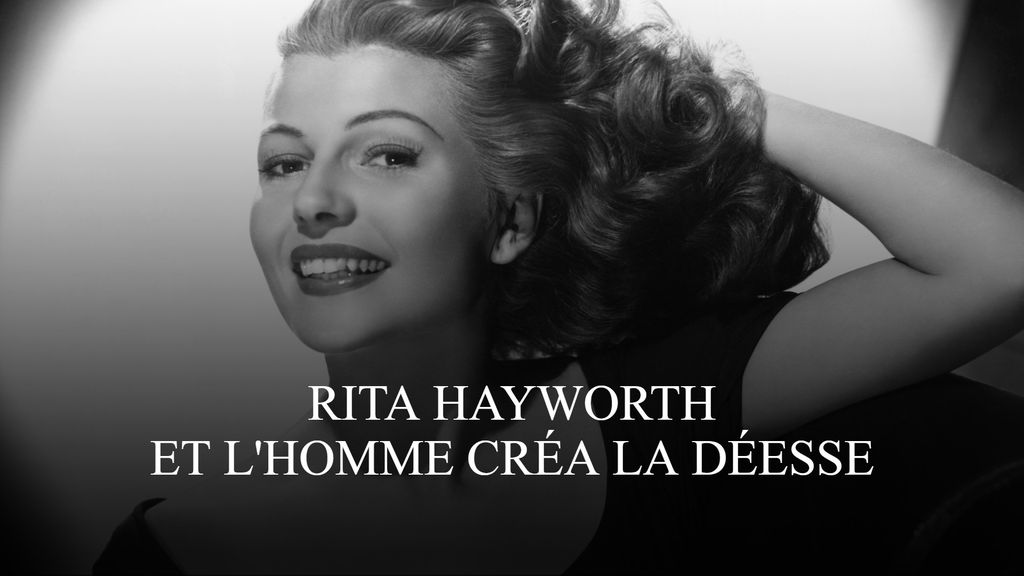 Rita Hayworth, et l'homme créa la déesse