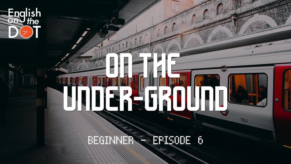 English on the Dot - Beginner - Episode 6 - On the under-ground