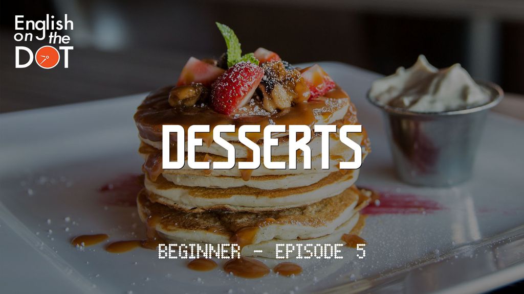 English on the Dot - Beginner - Episode 5 - Desserts