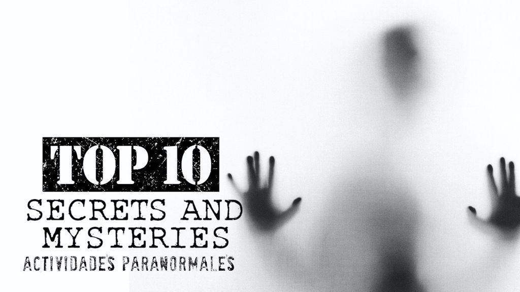 Top 10 Secrets and Mysteries - Actividades Paranormales