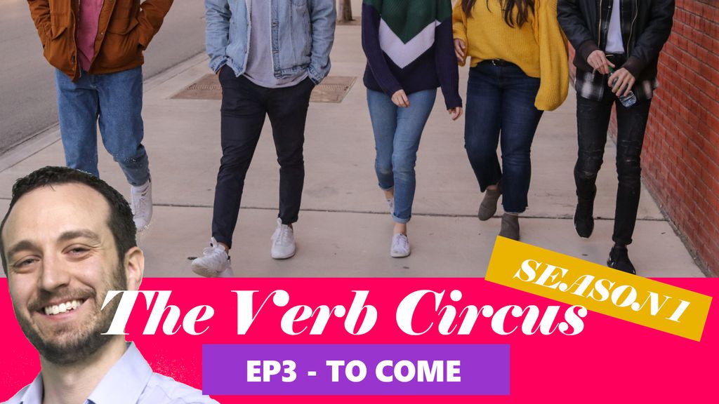 The Verb Circus - ep 3 : to come