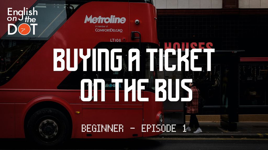 English on the Dot - Beginner - Episode 1 - Buying a ticket on the bus