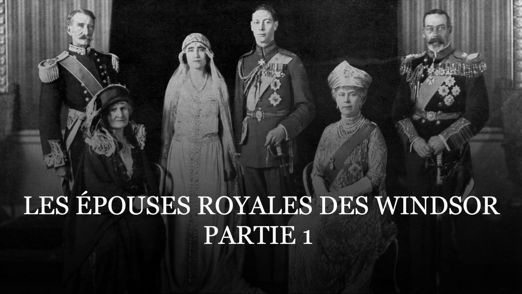 Les épouses royales des Windsor - Partie 1