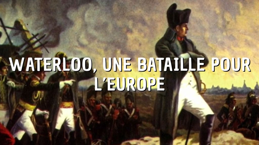 Waterloo, une bataille pour l’Europe 
