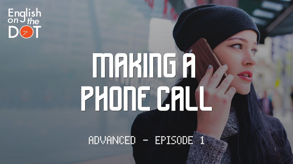 English on the Dot - Advanced - Episode 1 - Making a phone call