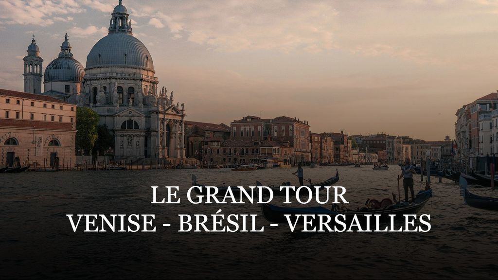 Le Grand Tour: Venise, Brésil, Versailles