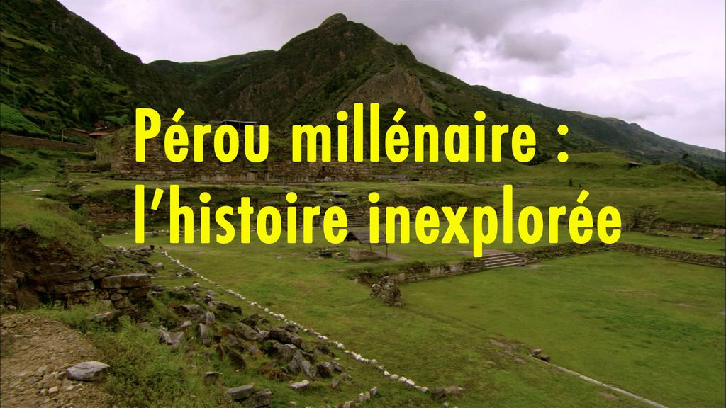 Pérou millénaire : l'histoire inexplorée