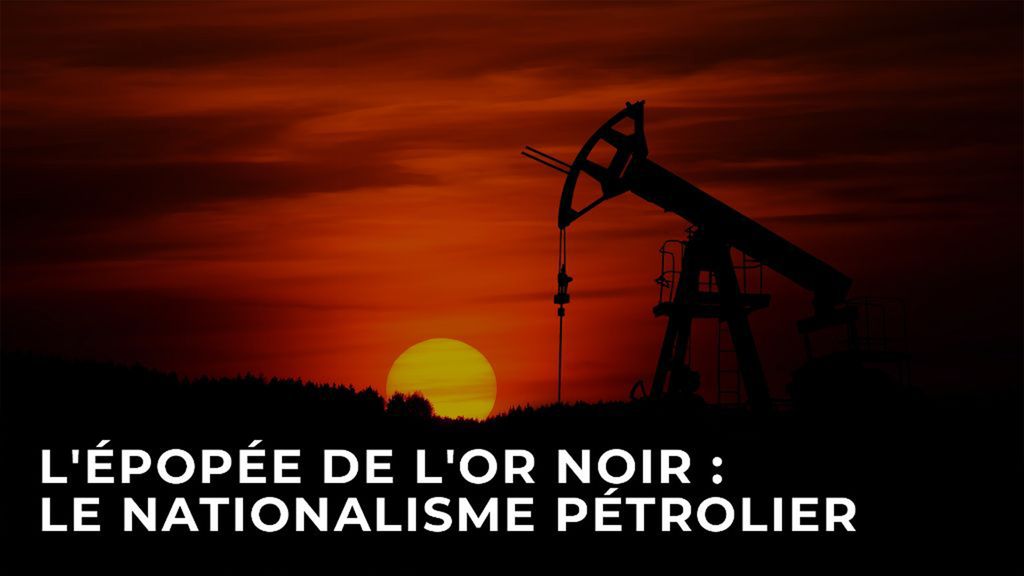 L'épopée de l'or noir : Le nationalisme pétrolier