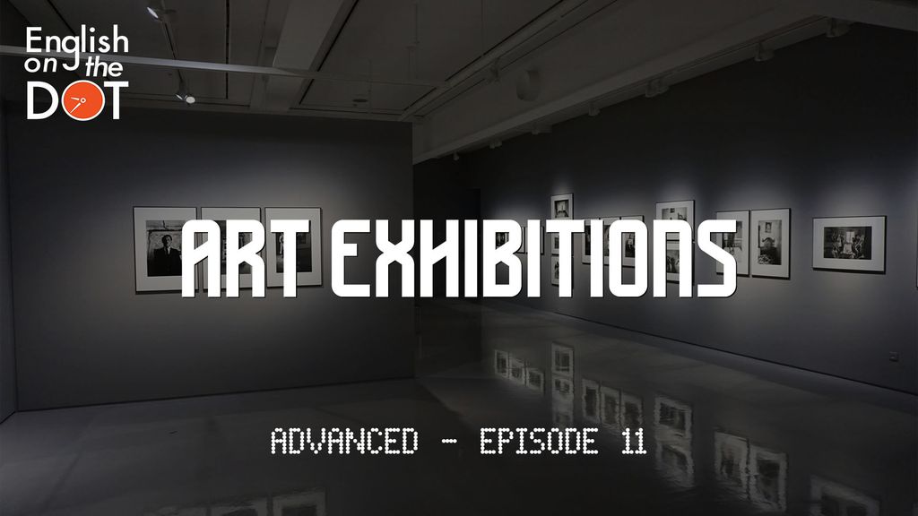 English on the Dot - Advanced - Episode 11 - Art exhibitions
