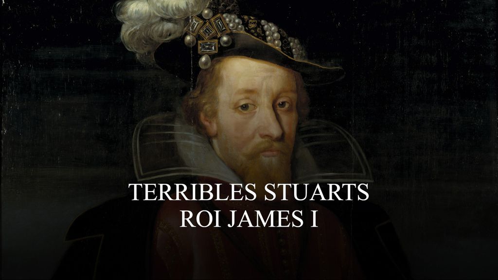Terribles Stuarts - Roi James I