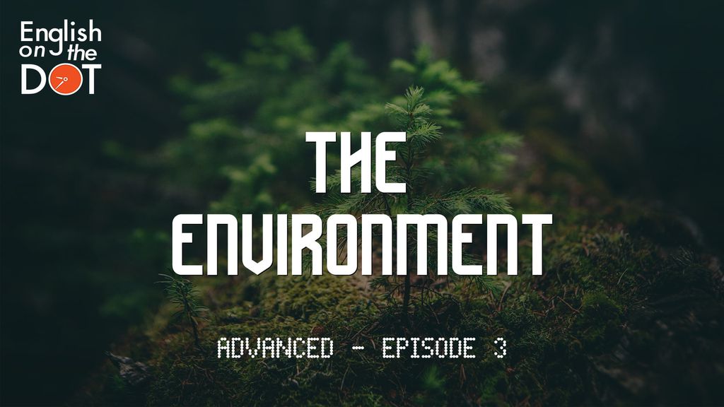 English on the Dot - Advanced - Episode 3 - The environment