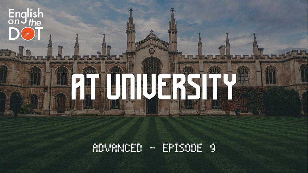 English on the Dot - Advanced - Episode 9 - At university