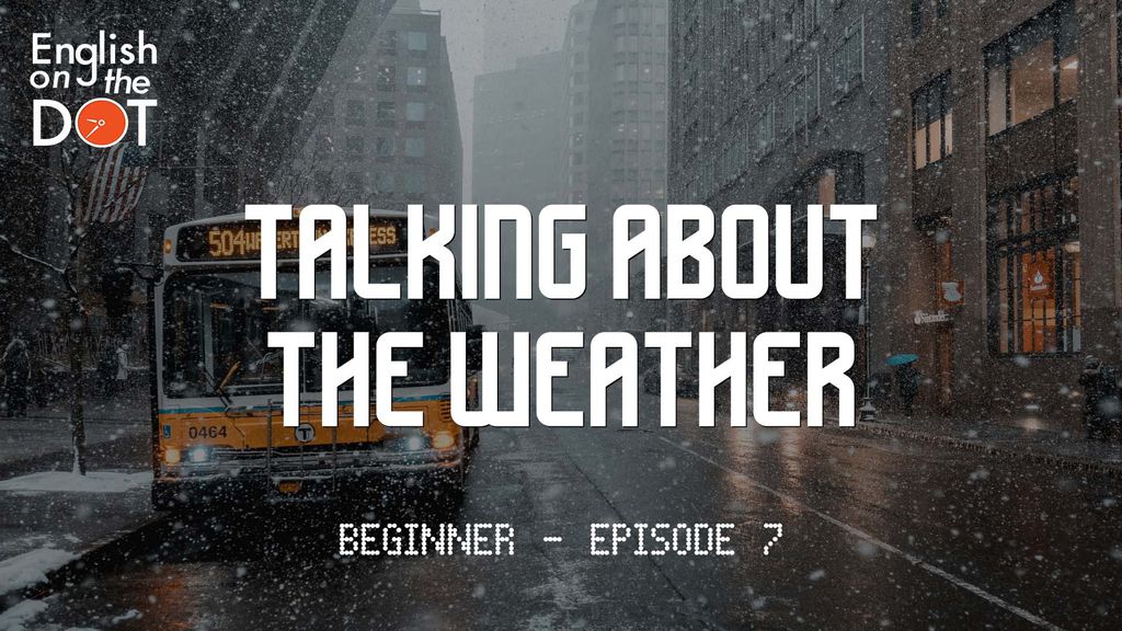 English on the Dot - Beginner - Episode 7 - Talking about the weather