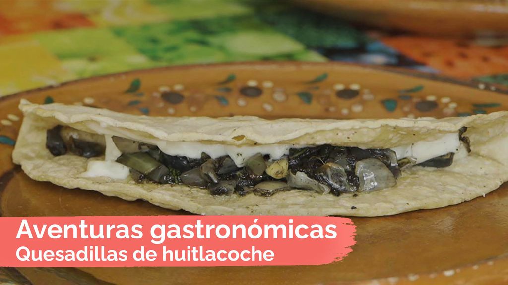Aventuras gastronómicas: Quesadillas de huitlacoche