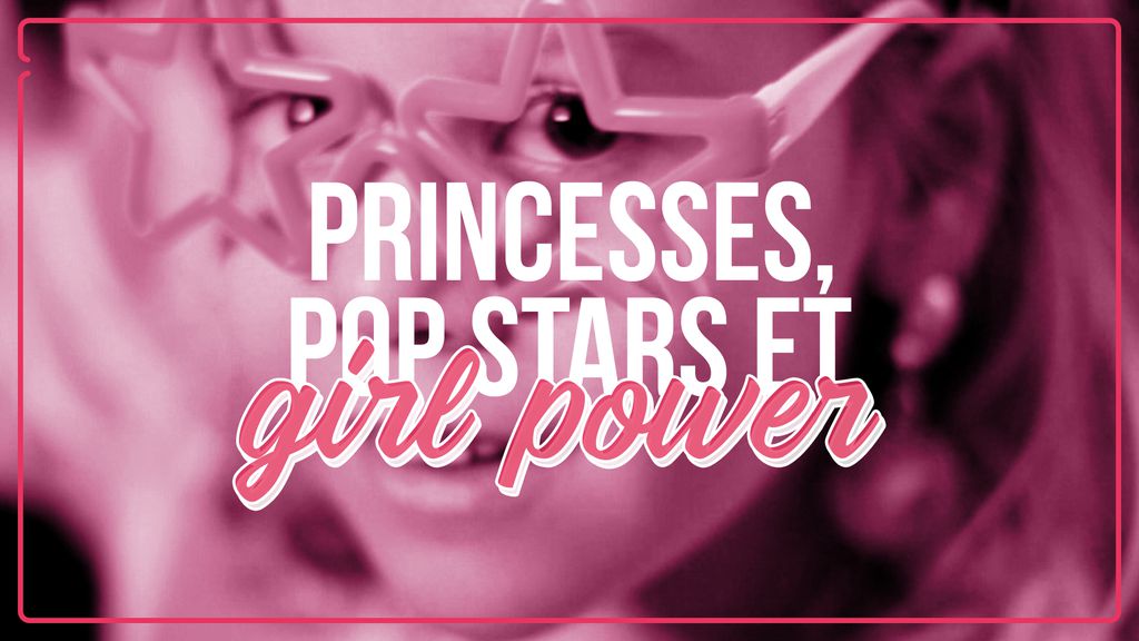 Princesses, pop star et girl power