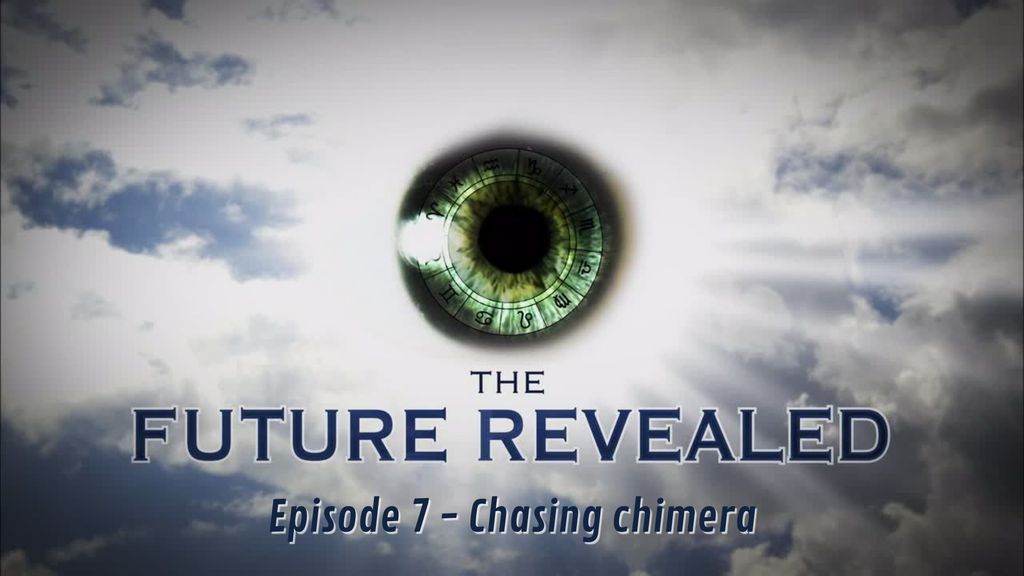 The Future Revealed, E7 - Chasing chimera