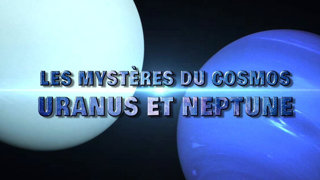 Les mystères du Cosmos E9 : Uranus et Neptune
