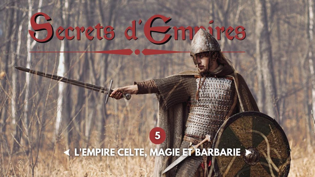Secrets d'Empires E5 - L'empire celte magie et barbarie