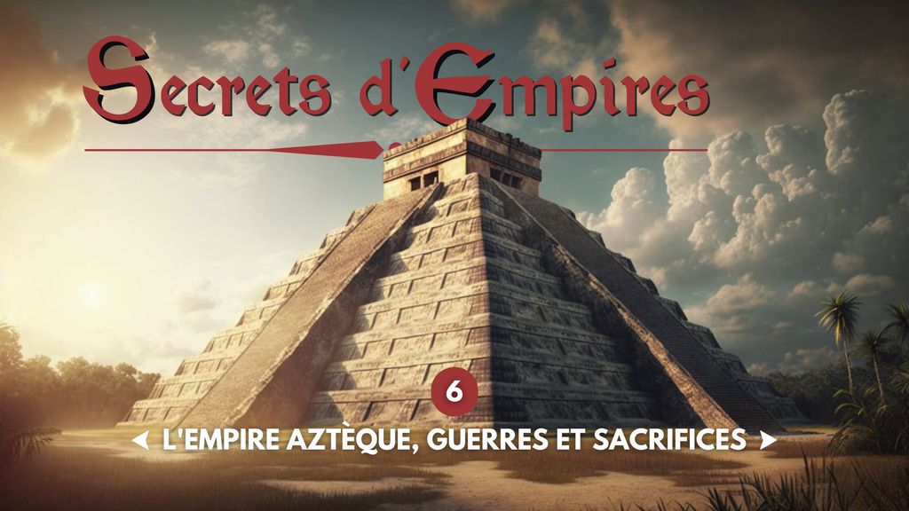 Secrets d'Empires E6 - L'empire aztèques guerres et sacrifices