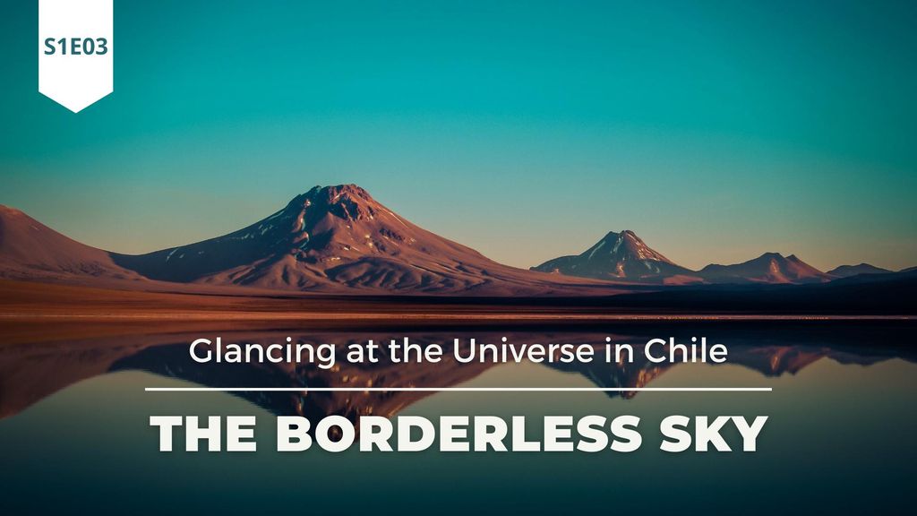The Borderless Sky - Glancing at the Universe in Chile