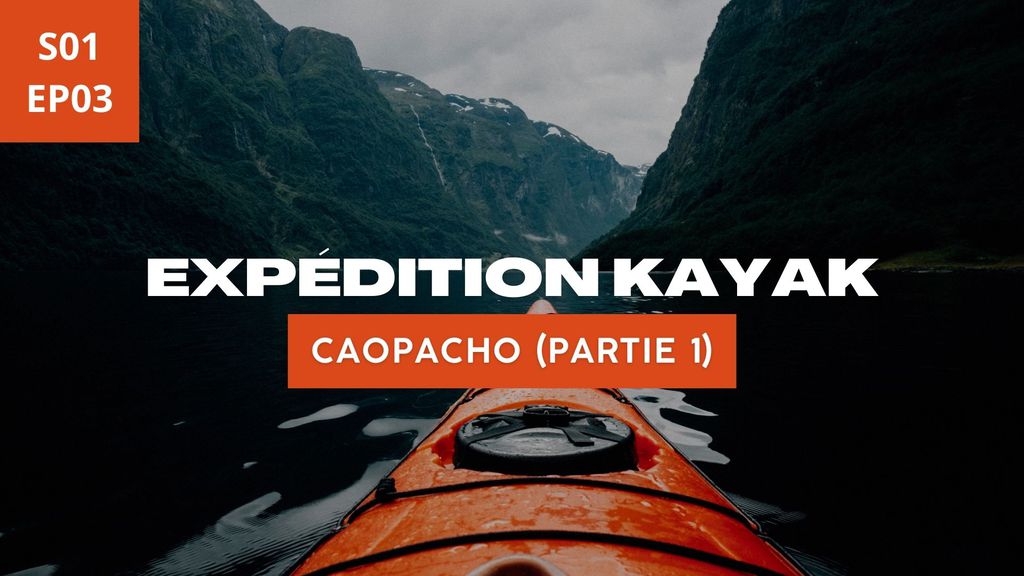 Expédition Kayak S01 EP03 - Caopacho (partie 1)