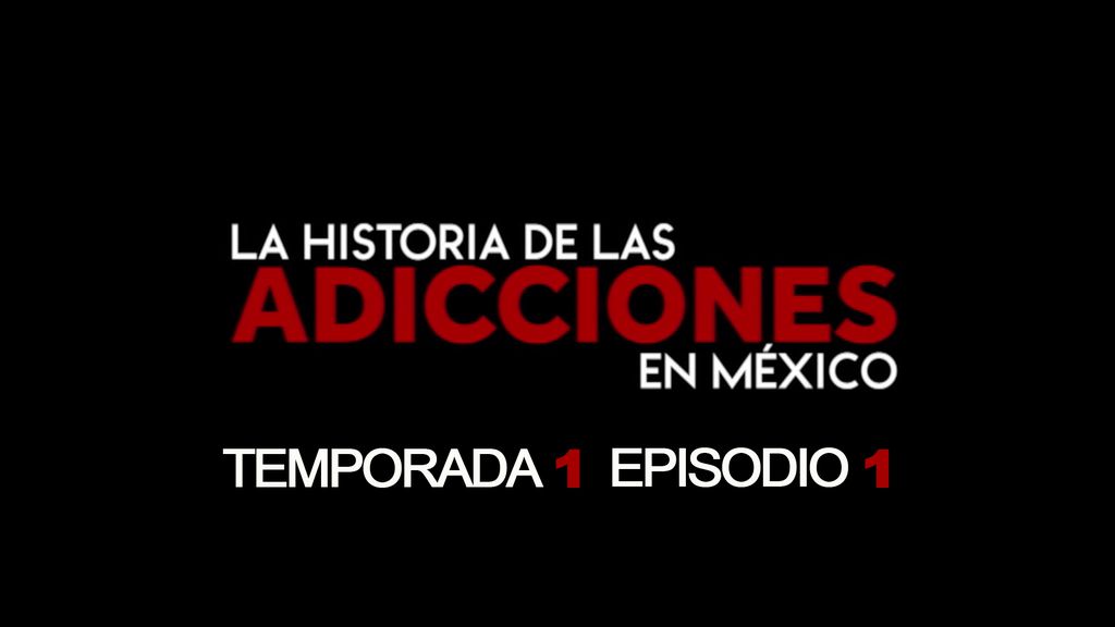 Historia de las adicciones en Mexico - S01 E01 - Tabaco