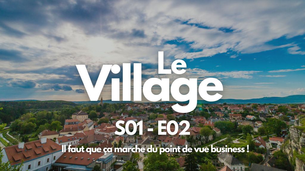 Le Village - S01 E02 - Il faut que ça marche du point de vue business !