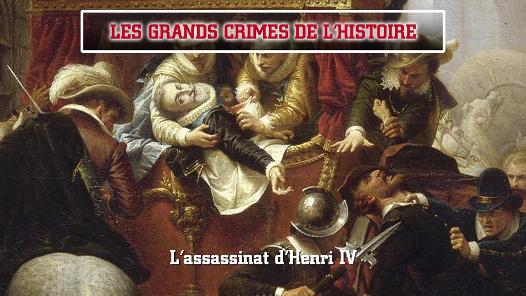 Les grands crimes de l'histoire : L'assassinat d'Henri IV