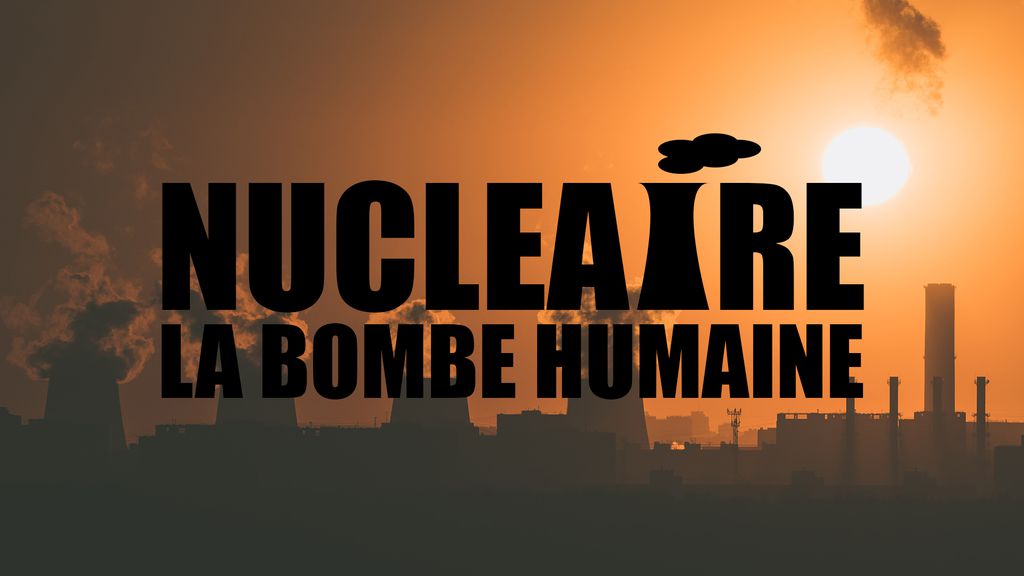 Nucléaire, la bombe humaine