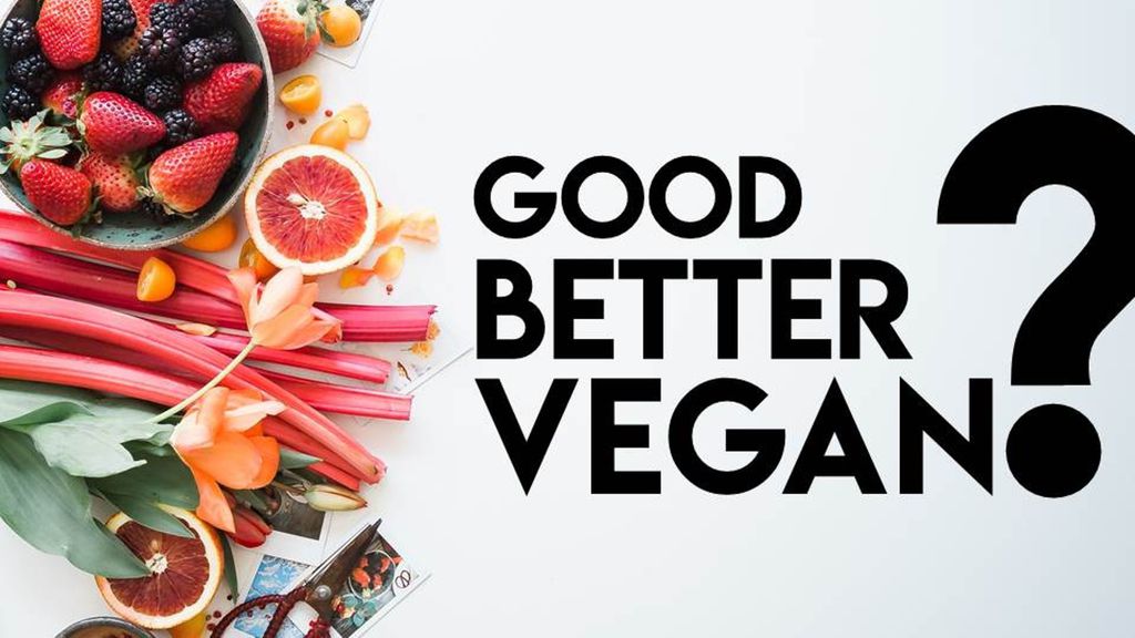Good, Better, Vegan?