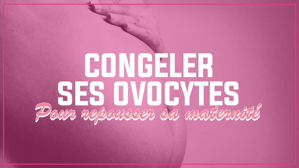 Congeler ses ovocytes pour repousser sa maternité?