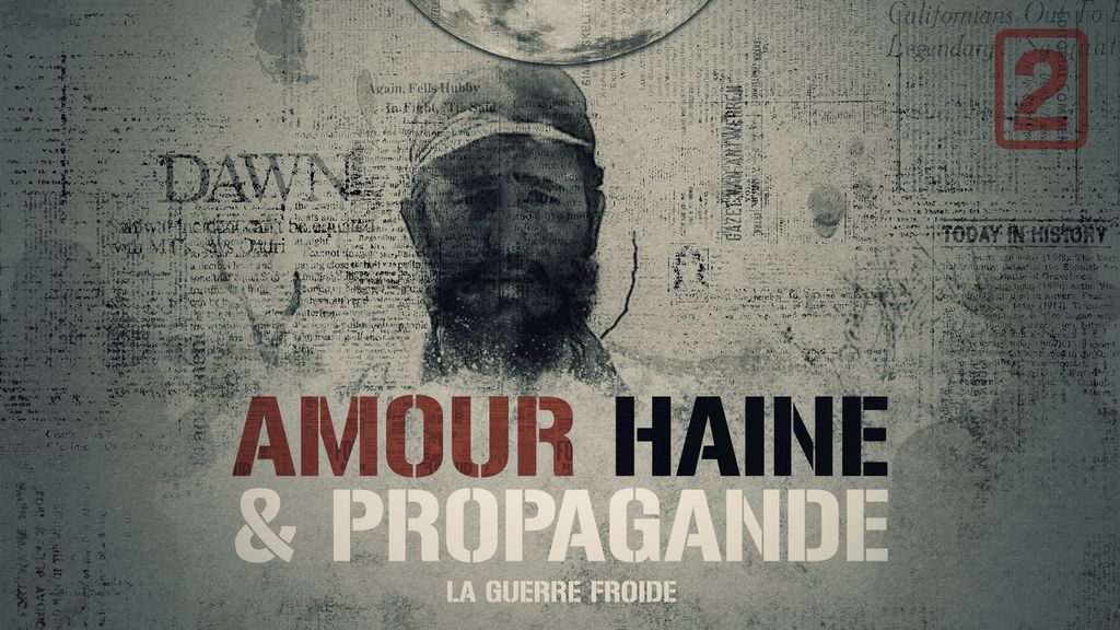 Amour, Haine et Propagande - La Guerre froide part 2